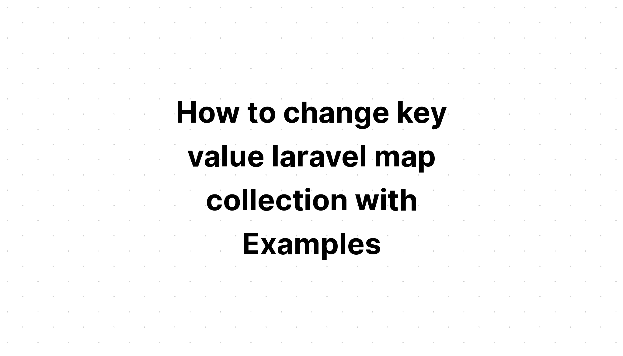 Cách thay đổi giá trị khóa bộ sưu tập bản đồ laravel với Ví dụ
